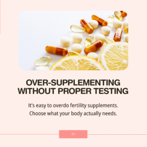 5 Common Mistakes That Could Be Hurting Your Fertility - Over-Supplementing Without Proper Testing
