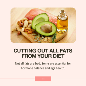5 Common Mistakes That Could Be Hurting Your Fertility - Cutting Out All Fats from Your Diet